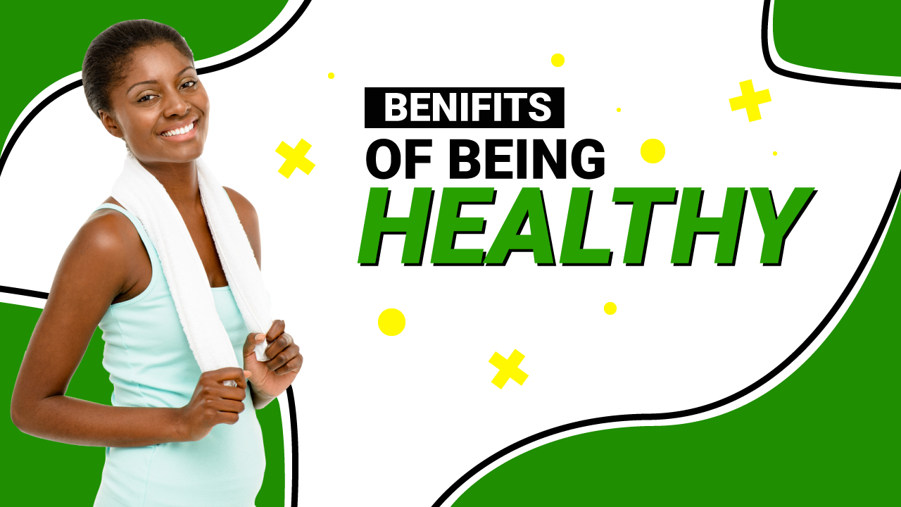 Benefits of being healthy